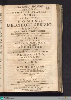 Ultimus Honor Magno Medicinae Statori, Viro Illustri, Domino Melchiori Sebizio, Medico Doctori, professori ...
