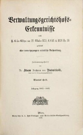 Verwaltungsgerichtshofs-Erkenntnisse nach § 6 des Gesetzes vom 22. Oktober 1875, RGB ex 1876 Nr. 36 : geschöpft ohne vorausgegangene mündliche Verhandlung. 4. 1883/84