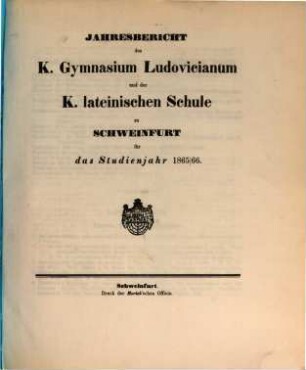 Jahresbericht über das K. Gymnasium Ludovicianum und die K. Lateinische Schule in Schweinfurt : für das Studienjahr ... 1865/66