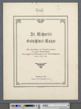 St. Michaelis Gedächtnis-Mappe : eine Sammlung von Originalaufnahmen der großen Michaeliskirche ; herausgegeben zur Erinnerung an die Brandkatastrophe vom 3. Juli 1906