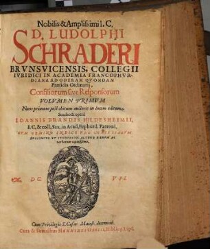 Nobilis & Amplissimi I.C. D. Ludolphi Schraderi Brvnsvicensis ... Consiliorum sive Responsorum Volumen ... : Cum Gemino Indice Vno Materiarvm Svccincto Et Synoptico: Altero Rervm Ac verborum copiosißimo, 1