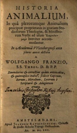 Historia animalium : In qua plerorumque Animalium praecipue proprietates in gratiam Studiosorum Theologiae, & Ministrorum Verbi ... accommodantur