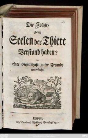 Die Frage, ob die Seelen der Thiere Verstand haben? : in einer Gesellschaft guter Freunde untersucht