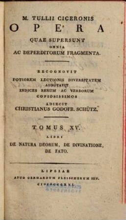 M. Tullii Ciceronis opera quae supersunt omnia ac deperditorum fragmenta, 15. M. Tullii Ciceronis libri De natura deorum, De divinatione, De fato