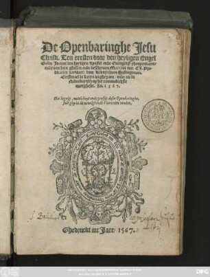 De Openbaringhe Jesu || Christi. Ten eersten door den heyligen Engel || Gods/ Joanni den heyligen Apostel ende Euangelist gheopenbaert/|| ende van hem. ... beschreuen: Maer nu met CJ. Pre-||dicacien verklaert door Heinrychum Bullingerum.|| Eerstmael in Latijn wtghegaen/ ende nu in || Nederduytsch ... || ouergheset. An. 1567.|| ... ||