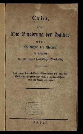 Ça ira, oder Die Empörung der Gallier : Eine Geschichte der Vorzeit im Vergleich mit der jetzigen französischen Revolution ; Aus einem hinterlassenen Manuscripte des mit der Guillotine hingerichteten Pariser Zeitungsschreibers La Porte übersetzt
