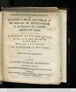 Dissertatio Secvlaris Jvridica, De Incongrva Praxi Doctrinae Jvris Romani De Restitvtione In Integrvm Ex Capite Metvs Et Doli