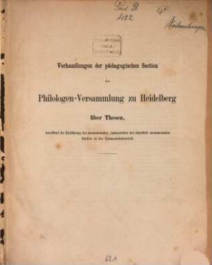 Verhandlungen der pädagogischen Section der Philologen-Versammlung zu Heidelberg über Thesen, betreffend die Einführung der monumentalen, insbesondere der christlich-monumentalen Studien in den Gymnasialunterricht
