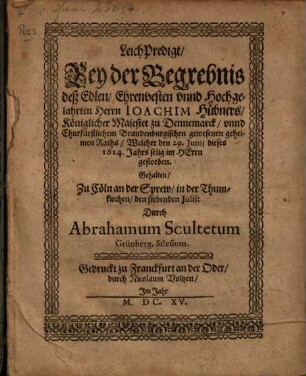Leichpredigt bey der Begrebnis ... Joach. Hübners, Dän. u. brandenb. Geheimen Raths : [Unac. epicediis Varior.]