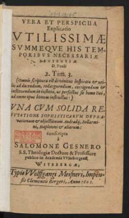 Vera Et Perspicua Explicatio Utilissimae Summeque His Temporibus Necessariae Sententiae D. Pauli 2. Tim. 3. : (Omnis scriptura est divinitus inspirata & utilis ad docendum, redarguendum, corrigendum & instituendum iustitia, ut perfectus sit homo Dei, ad omne opus bonum instructus:) Una Cum Solida Refutatione Sophisticarum Depravationum & obiectionum Andradii, Bellarmini, Stapletoni & aliorum: conscripta