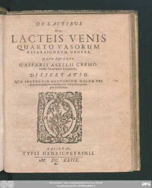 De Lactibus Sive Lacteis Venis Quarto Vasorum Mesaraicorum Genere, Novo Invento Gasparis Asellii ... Dissertatio : Qua Sententiae Anatomicae Multae Vel perperam receptae convelluntur, vel parum perceptae illustrantur