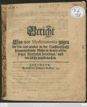 Bericht Was vor Medicamenta gegen die hin und wieder in der Nachbarschafft herumbgehende Ruhr in denen allhiesigen Apotheken verordnet/ und wie solche zugebrauchen