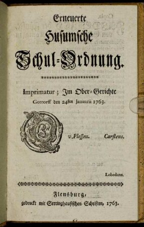 Erneuerte Husumsche Schul-Ordnung : Imprimatur; Im Ober-Gerichte Gottorff den 24sten Januarii 1763