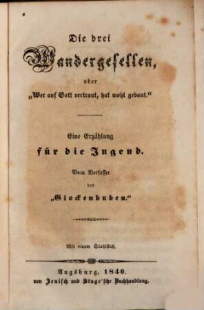 Die drei Wandergesellen, oder "Wer auf Gott vertraut, hat wohl gebaut" : Eine Erzählung für die Jugend ; Mit 1 Stahlstich
