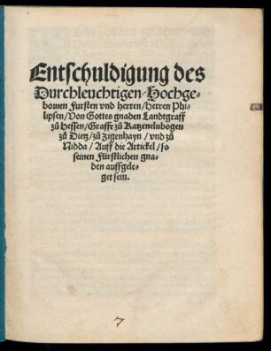 Entschuldigung des || Durchleuchtigen/ Hochge=||bornen Fursten vnd herren/ Herren Phi=||lipsen/ Von Gottes gnaden Landtgraff || zů Hessen/ Graffe zů Katzenelnbogen || zů Dietz/ zů Zigenhayn/ vnd zů || Nidda/ Auff die Artickel/ so || seinen Fürstlichen gna=||den auffgele=||get sein.||