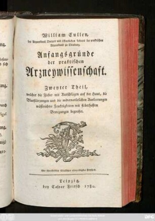 Theil 2: ... welcher die Fieber mit Ausschlägen auf der Haut, die Blutstürzungen und die widernatürlichen Ausleerungen wässerichter Feuchtigkeiten mit fieberhaften Bewegungen begreifet