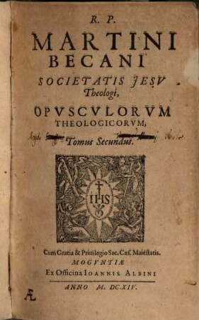 R. P. Martini Becani Societatis Jesu Theologi, Opusculorum Theologicorum, Tomus ..., 2