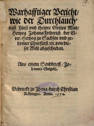 Warhafftiger Bericht, wie der Durchlauchtigst Fürst und thewre Man, Hertzog Johans Friderich, der Elter, Hertzog zu Sachsen und geborner Churfürst, etc. von dieser Welt abgeschieden