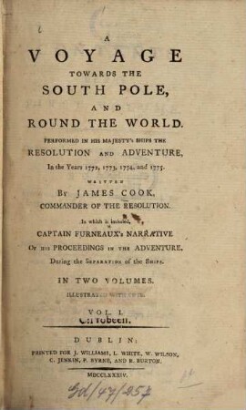 A Voyage towards the South Pole and round the world : Performed In His Majesty's Ships The Resolution And Adventure, In The Years 1772, 1773, 1774 and 1775 ; In which is included Captain Furneaux's Narrative of his proceedings In The Adventure, During The Separation of the Ships ; In Two Volumes, 1