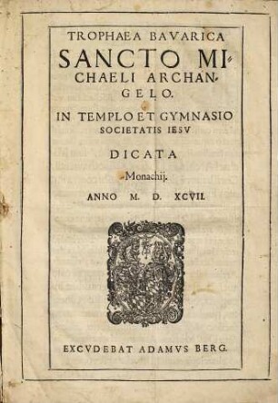 Trophaea Bavarica Sancto Michaeli Archangelo : in templo et gymnasio Societatis Jesu dicata Monachii anno 1597