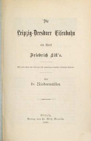 Die Leipzig-Dresdner Eisenbahn, ein Werk Friedrich List's : mit einer Karte des 1833 von List entworfenen deutschen Eisenbahn-Systems