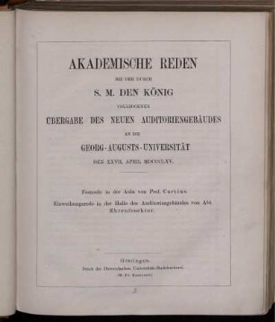 Akademische Reden bei der durch S. M. den König vollzogenen Übergabe des neuen Auditoriengebäudes an die Georg-Augusts-Universität den XXVII. April MDCCCLXV