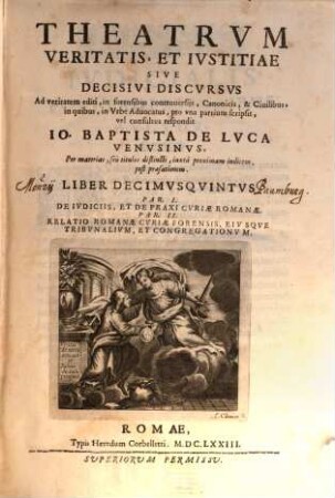 Theatrum veritatis et iustitiae sive decisivi discursus, 15. Par. I. de iudiciis, et de praxi curiae Romanae, par. II. relatio Romanae curiae forensis, eiusque tribunalium, et congregationum