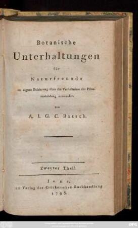 Theil 2: Botanische Unterhaltungen für Naturfreunde : zu eigner Belehrung über die Verhältnisse der Pflanzenbildung entworfen