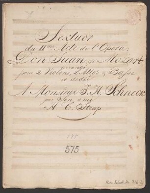 Don Giovanni, vl (2), vla (2), b, KV 527/20, Excerpts, Arr - BSB Mus.Schott.Ha 726-2 : [title page, vl 1:] Sextuor // du II|me| Acte de l'Opera: // Don Juan de Mozart // arrangé pour 2 Violons, 2 Alto's & Basse // et dedié // A Monsieur J. H. Schneck // par Son ami // H. C. Steup