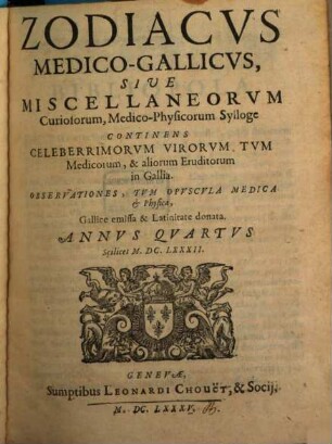 Zodiacus Medico-Gallicus, sive miscellaneorum curiosorum, medico-physicorum sylloge. 4. 1682 (1685)