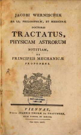 Jacobi Wernischek AA. LL. Philosophiae, Et Medicinae Doctoris Tractatus, Physicam Astrorum Notitiam, Ex Principiis Mechanicae Proponens