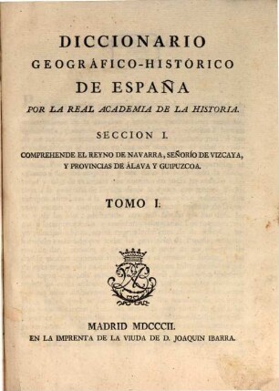 Diccionario geográfico-histórico de España, Seccion 1. Comprehende el reyno de Navarra, Señorío de Vizcaya, y provincias de Álava y Guipuzcoa : T. 1