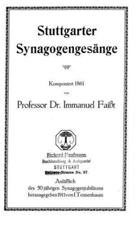 Stuttgarter Synagogengesänge / komponiert 1861 von Immanuel Faißt. Anläßlich des 50jährigen Synagogenjubiläums hrsg. ... von I. Tennenbaum