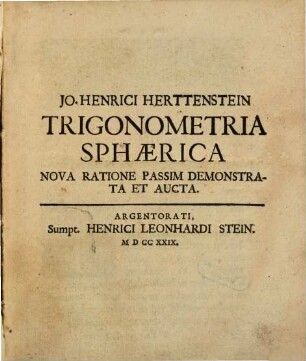Jo. Henrici Herttenstein Trigonometria Sphaerica Nova Ratione Passim Demonstrata Et Aucta