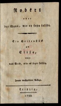 [1]: Robert, oder der Mann, wie er seyn sollte : Ein Seitenstück zu Elisa, oder das Weib, wie es seyn sollte