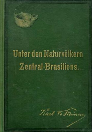 Unter den Naturvölkern Zentral-Brasiliens, Reiseschilderungen und Ergebnisse der zweiten Schingú-Expedition 1887-1888 von Karl von den Steinen
