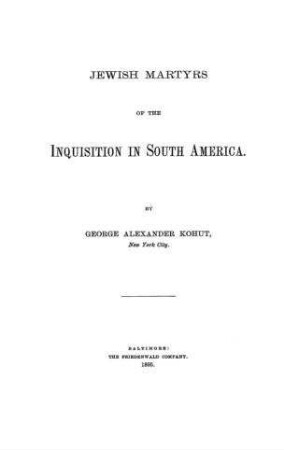Jewish martyrs of the inquisition in South America / by George Alexander Kohut