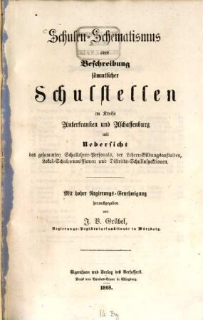 Schulen-Schematismus oder Beschreibung sämmtlicher Schulstellen im Kreise Unterfranken und Aschaffenburg : mit Übersicht des gesammten Schullehrer-Personals, der Lehrer-Bildungsanstalten, Lokal-Schulcommissionen und Distrikts-Schulinspektionen