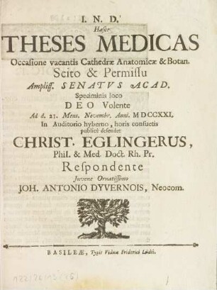 I. N. D. Hasce Theses Medicas Occasione vacantis Cathedræ Anatomicæ & Botan. Scito & Permissu Ampliss. Senatus Acad. Speciminis loc Deo Volente