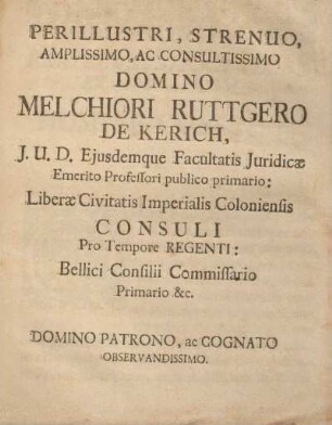 Perillustri, strenuo, amplissimo, ac sonsultissimo Domino Melchiori Ruttgero de Kerich ...