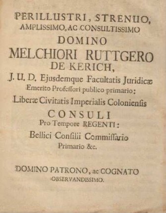 Perillustri, strenuo, amplissimo, ac sonsultissimo Domino Melchiori Ruttgero de Kerich ...