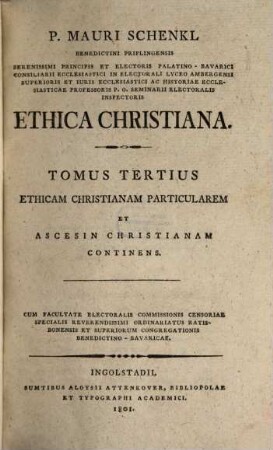 P. Mauri Schenkl Benedictini Priflingensis ... Ethica Christiana, 3[/4]. ... Tomus, Ethicam christianam particularem et ascesin christianam continens