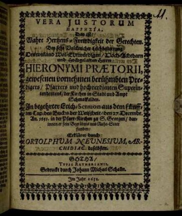 Vera Iustorum Parrēsia. Das ist/ Wahre Hertzens-Frewdigkeit der Gerechten : Bey sehr Volckreicher Leichbestattung Des ... Herrn Hieronymi Praetorii, gewesenen vornehmen berühmbten Predigers/ Pfarrers und hochverdienten Superintendentens/ der Kirchen in Stadt und Ampt Schmalkalden. In begehrter Leich-Sermon aus dem fünfften Cap. des Buchs der Weißheit/ den 27. Decembr. An. 1651. in der Pfarr-Kirchen zu S. Georgen ... Erkläret