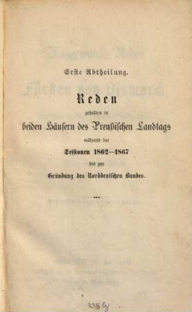 Ausgewählte Reden des Fürsten von Bismarck : mit einer biographischen Skizze, erläuternden Einleitungen und Anmerkungen, sowie einem Anhang, enthaltend Reden des Abgeordneten von Bismarck-Schönhausen aus den Jahren 1847 - 1852, 1. Reden aus den Jahren 1862-1870