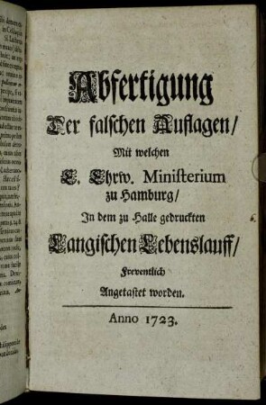 Abfertigung Der falschen Auflagen/ Mit welchen E. Ehrw. Ministerium zu Hamburg/ In dem zu Halle gedruckten Langischen Lebenslauff/ Freventlich Angetastet worden