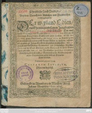 Christliche LeichPredigt. Bey dem Vornehmen Adelichen und Volckreichen Leichbegängnüß/ Der ... Jungfrawen Magdalenen von Bünaw/ Des ... Heinrich von Bünaw uff Meinaweh ... Elteste und lieben Tochter : welche den 20. Maii ... Anno 1616. zu Altenburg ... entschlaffen/ den ... 28. ... zu Meinaweh ... bestattet worden