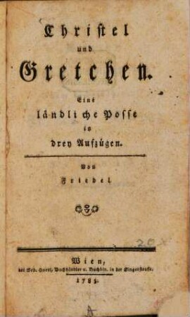 Christel und Gretchen : Eine ländliche Posse in drey Aufzügen