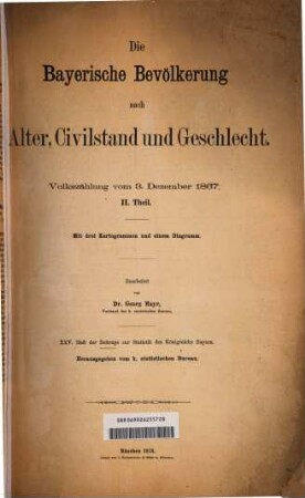 Die bayerische Bevölkerung nach Alter, Civilstand und Geschlecht : Volkszählung vom 3. December 1867 ; 2. Teil ; mit drei Kartogrammen und einem Diagramm