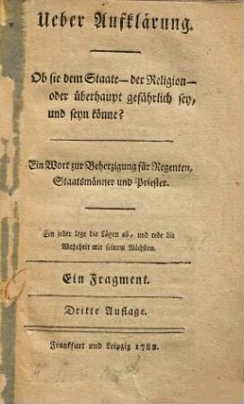 Ueber Aufklärung : Ein Wort zur Beherzigung für Regenten, Staatsmänner und Priester, [1]. Ob sie dem Staate - der Religion - oder überhaupt gefährlich sey, und seyn könne? : ein Wort zur Beherzigung für Regenten, Staatsmänner und Priester : ein Fragment