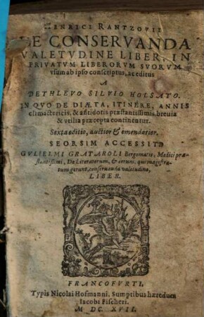 Henrici Rantzovii De conservanda valetudine liber : in privatum liberorum suorum usum ab ipso conscriptus ; in quo de diaeta, itinere, annis climactericis, & antidotis praestantissimis, brevia & utilia praecepta continentur